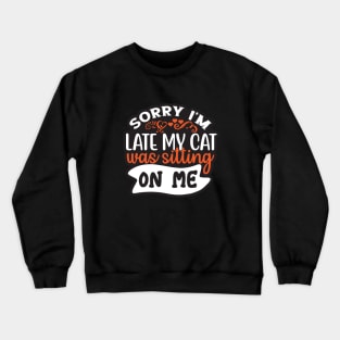 sorry i'm late my cat was sitting on me Crewneck Sweatshirt